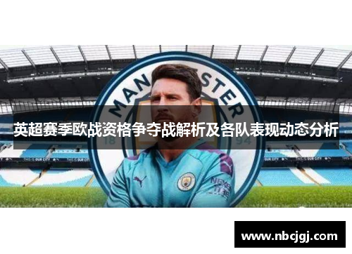 英超赛季欧战资格争夺战解析及各队表现动态分析