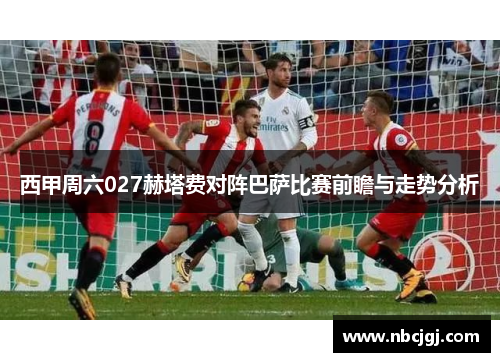 西甲周六027赫塔费对阵巴萨比赛前瞻与走势分析