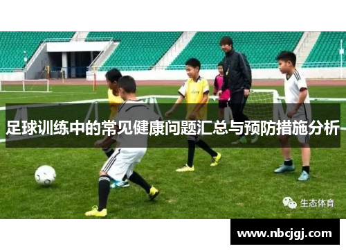 足球训练中的常见健康问题汇总与预防措施分析