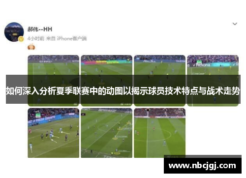 如何深入分析夏季联赛中的动图以揭示球员技术特点与战术走势