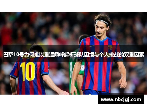 巴萨10号为何难以重返巅峰解析球队困境与个人挑战的双重因素